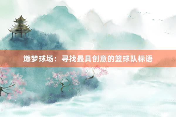 燃梦球场：寻找最具创意的篮球队标语