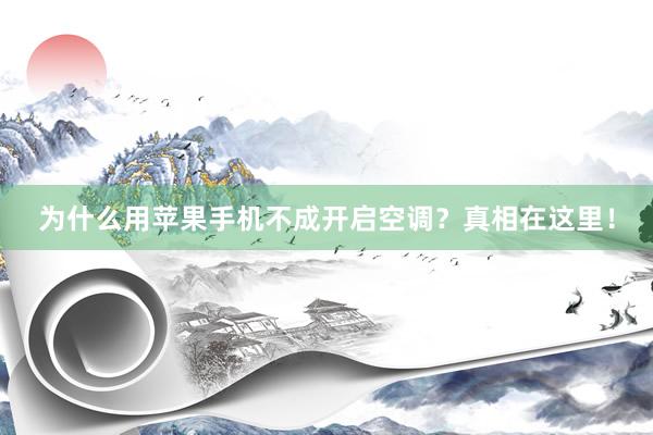 为什么用苹果手机不成开启空调？真相在这里！